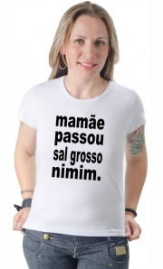 Camiseta Mame Passou Sal Grosso